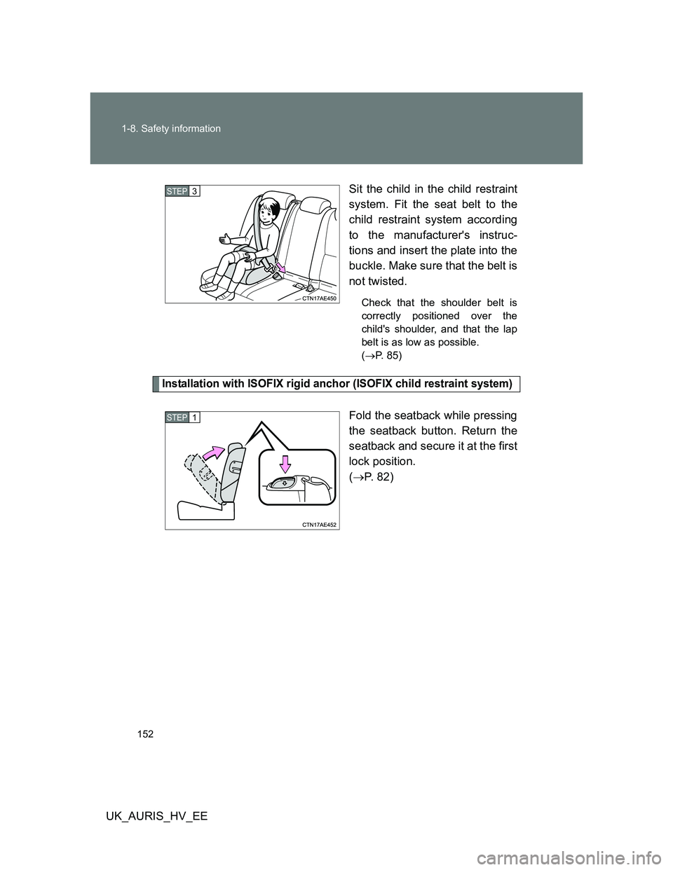 TOYOTA AURIS 2011  Owners Manual (in English) 152 1-8. Safety information
UK_AURIS_HV_EESit the child in the child restraint
system. Fit the seat belt to the
child restraint system according
to the manufacturers instruc-
tions and insert the pla