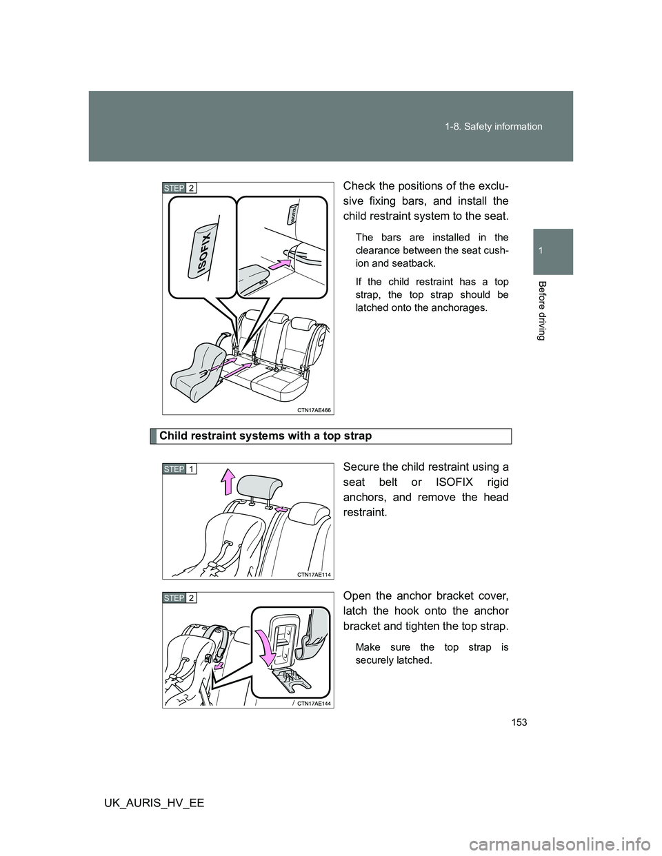 TOYOTA AURIS 2011  Owners Manual (in English) 153 1-8. Safety information
1
Before driving
UK_AURIS_HV_EECheck the positions of the exclu-
sive fixing bars, and install the
child restraint system to the seat.
The bars are installed in the
clearan