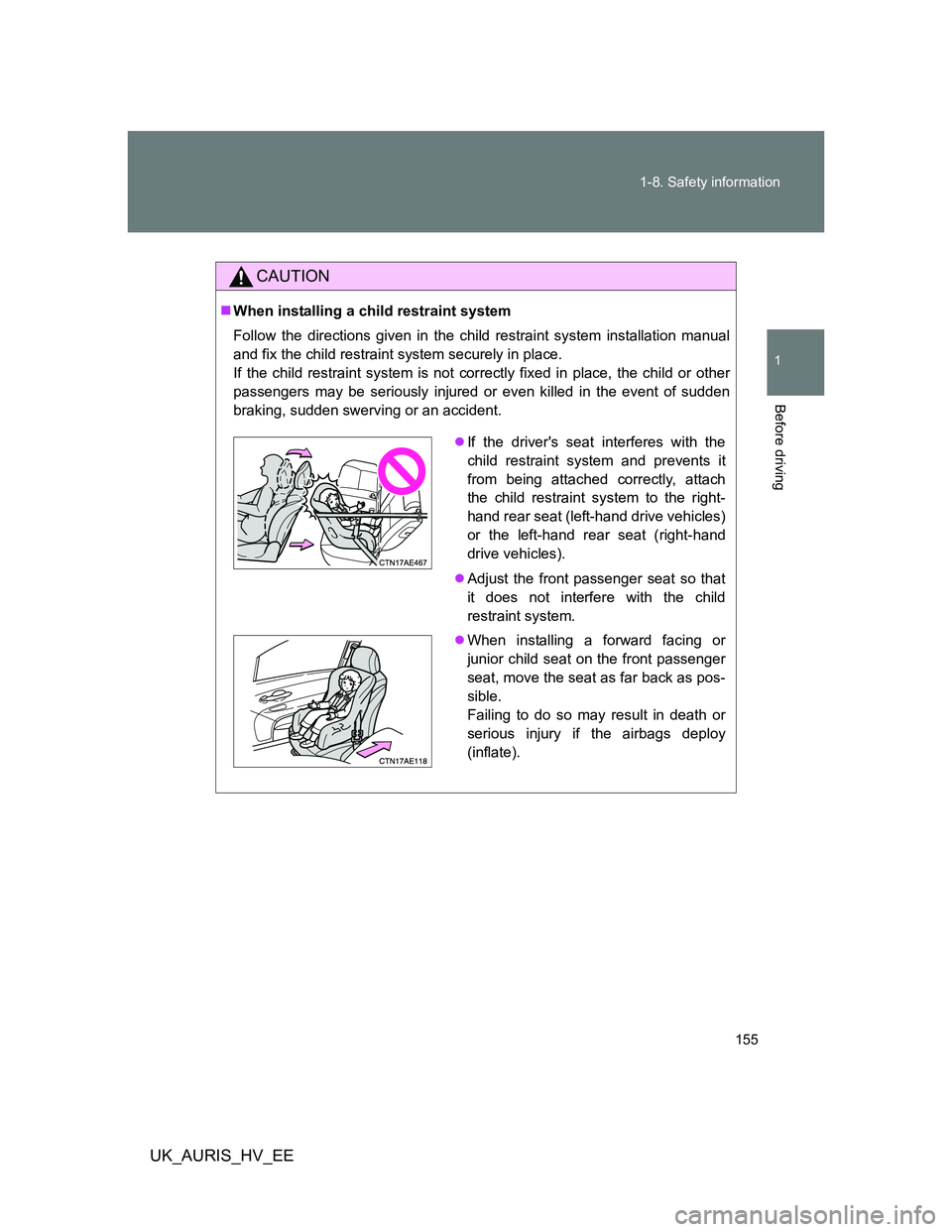 TOYOTA AURIS 2011  Owners Manual (in English) 155 1-8. Safety information
1
Before driving
UK_AURIS_HV_EE
CAUTION
When installing a child restraint system
Follow the directions given in the child restraint system installation manual
and fix th