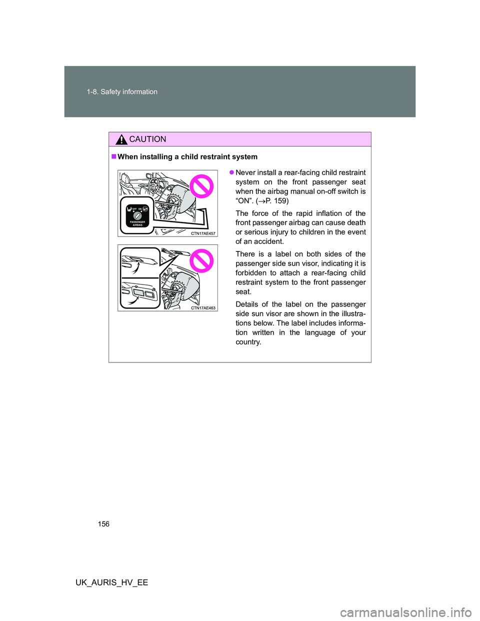 TOYOTA AURIS 2011  Owners Manual (in English) 156 1-8. Safety information
UK_AURIS_HV_EE
CAUTION
When installing a child restraint system
Never install a rear-facing child restraint
system on the front passenger seat
when the airbag manual 