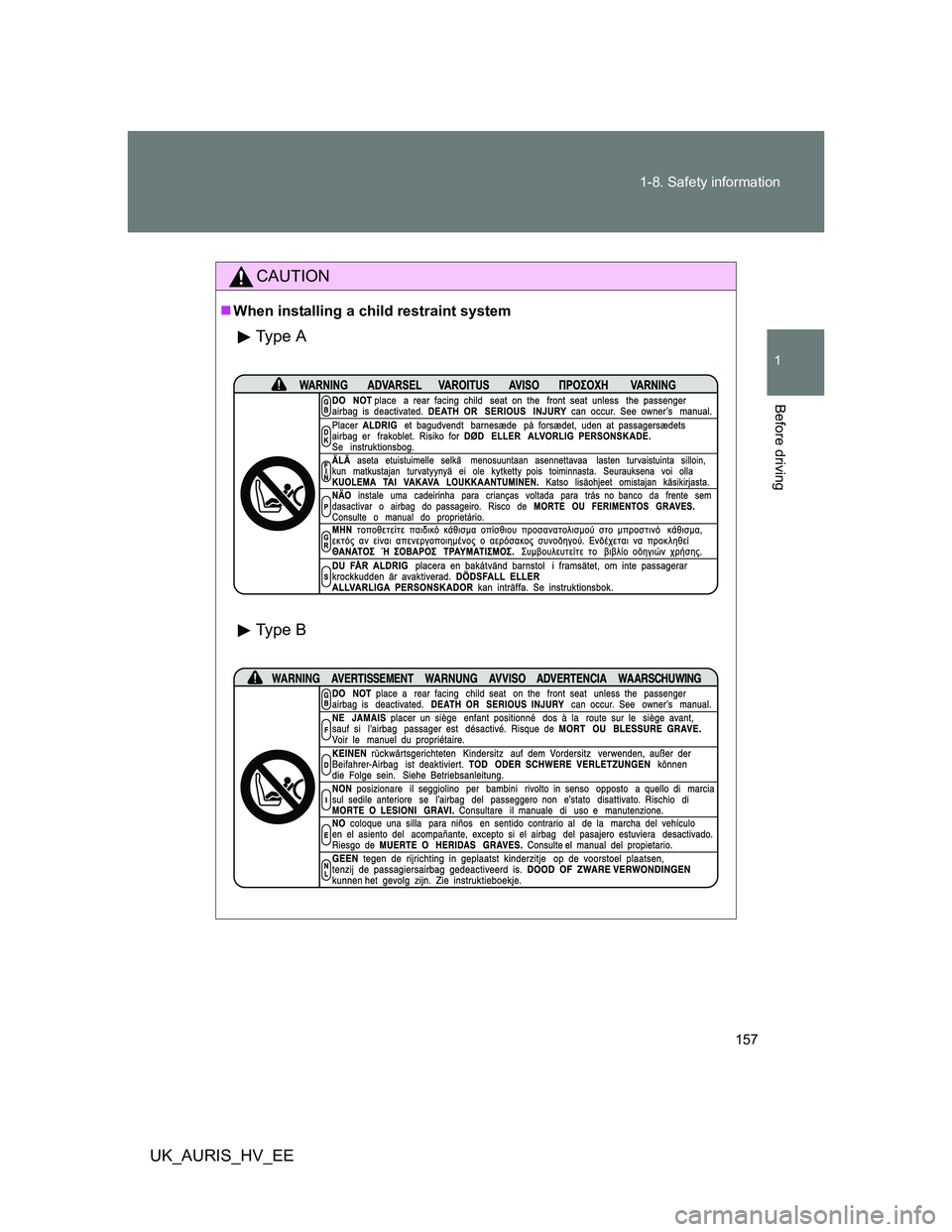 TOYOTA AURIS 2011  Owners Manual (in English) 157 1-8. Safety information
1
Before driving
UK_AURIS_HV_EE
CAUTION
When installing a child restraint system
Ty p e  A
Ty p e  B 