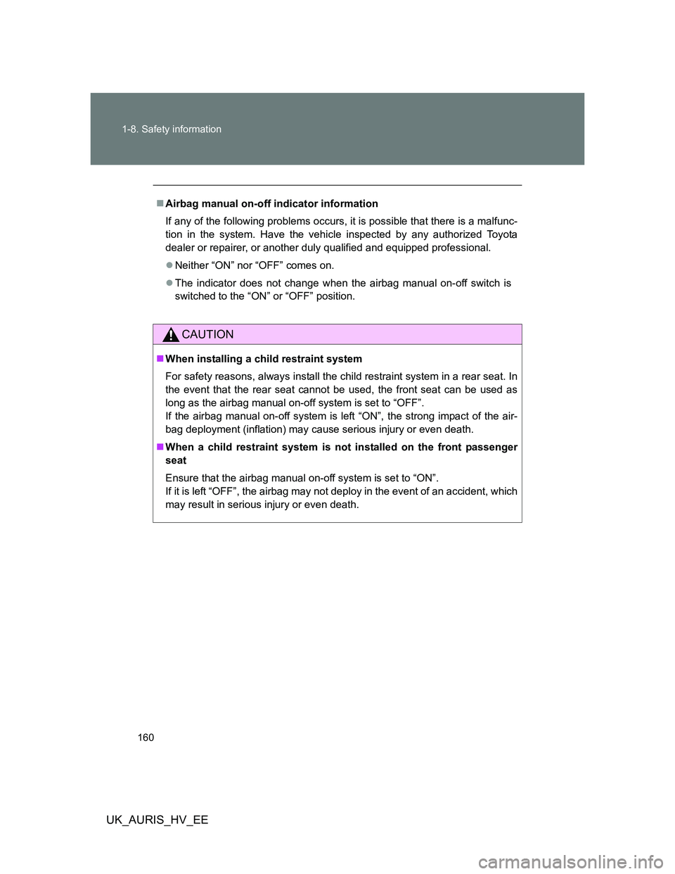 TOYOTA AURIS 2011  Owners Manual (in English) 160 1-8. Safety information
UK_AURIS_HV_EE
Airbag manual on-off indicator information
If any of the following problems occurs, it is possible that there is a malfunc-
tion in the system. Have the v