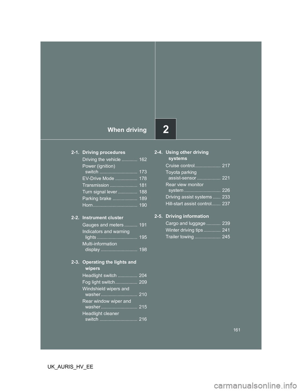 TOYOTA AURIS 2011 Owners Manual (in English) 2When driving
161
UK_AURIS_HV_EE
2-1. Driving procedures
Driving the vehicle ............ 162
Power (ignition)
switch ............................. 173
EV-Drive Mode ................. 178
Transmis TOYOTA AURIS 2011 Owners Manual (in English) 2When driving
161
UK_AURIS_HV_EE
2-1. Driving procedures
Driving the vehicle ............ 162
Power (ignition)
switch ............................. 173
EV-Drive Mode ................. 178
Transmis