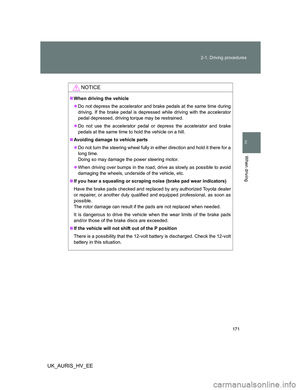 TOYOTA AURIS 2011 Owners Manual (in English) 171 2-1. Driving procedures
2
When driving
UK_AURIS_HV_EE
NOTICE
When driving the vehicle
Do not depress the accelerator and brake pedals at the same time during
driving. If the brake pedal is d TOYOTA AURIS 2011 Owners Manual (in English) 171 2-1. Driving procedures
2
When driving
UK_AURIS_HV_EE
NOTICE
When driving the vehicle
Do not depress the accelerator and brake pedals at the same time during
driving. If the brake pedal is d