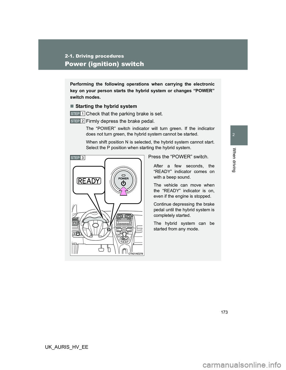 TOYOTA AURIS 2011 Owners Manual (in English) 173
2-1. Driving procedures
2
When driving
UK_AURIS_HV_EE
Power (ignition) switch
Performing the following operations when carrying the electronic
key on your person starts the hybrid system or change TOYOTA AURIS 2011 Owners Manual (in English) 173
2-1. Driving procedures
2
When driving
UK_AURIS_HV_EE
Power (ignition) switch
Performing the following operations when carrying the electronic
key on your person starts the hybrid system or change