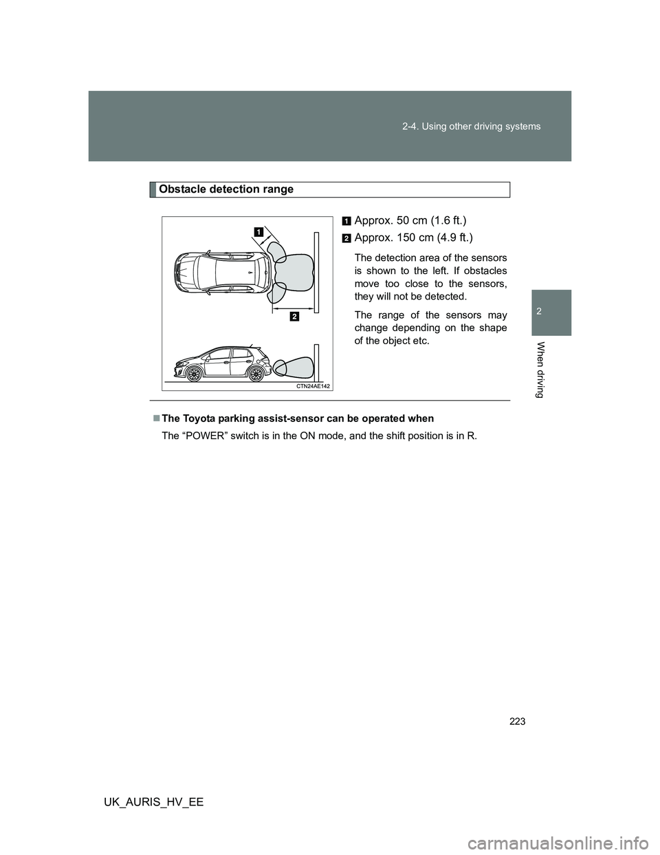 TOYOTA AURIS 2011 Owners Manual (in English) 223 2-4. Using other driving systems
2
When driving
UK_AURIS_HV_EE
Obstacle detection range
Approx. 50 cm (1.6 ft.)
Approx. 150 cm (4.9 ft.)
The detection area of the sensors
is shown to the left. If TOYOTA AURIS 2011 Owners Manual (in English) 223 2-4. Using other driving systems
2
When driving
UK_AURIS_HV_EE
Obstacle detection range
Approx. 50 cm (1.6 ft.)
Approx. 150 cm (4.9 ft.)
The detection area of the sensors
is shown to the left. If