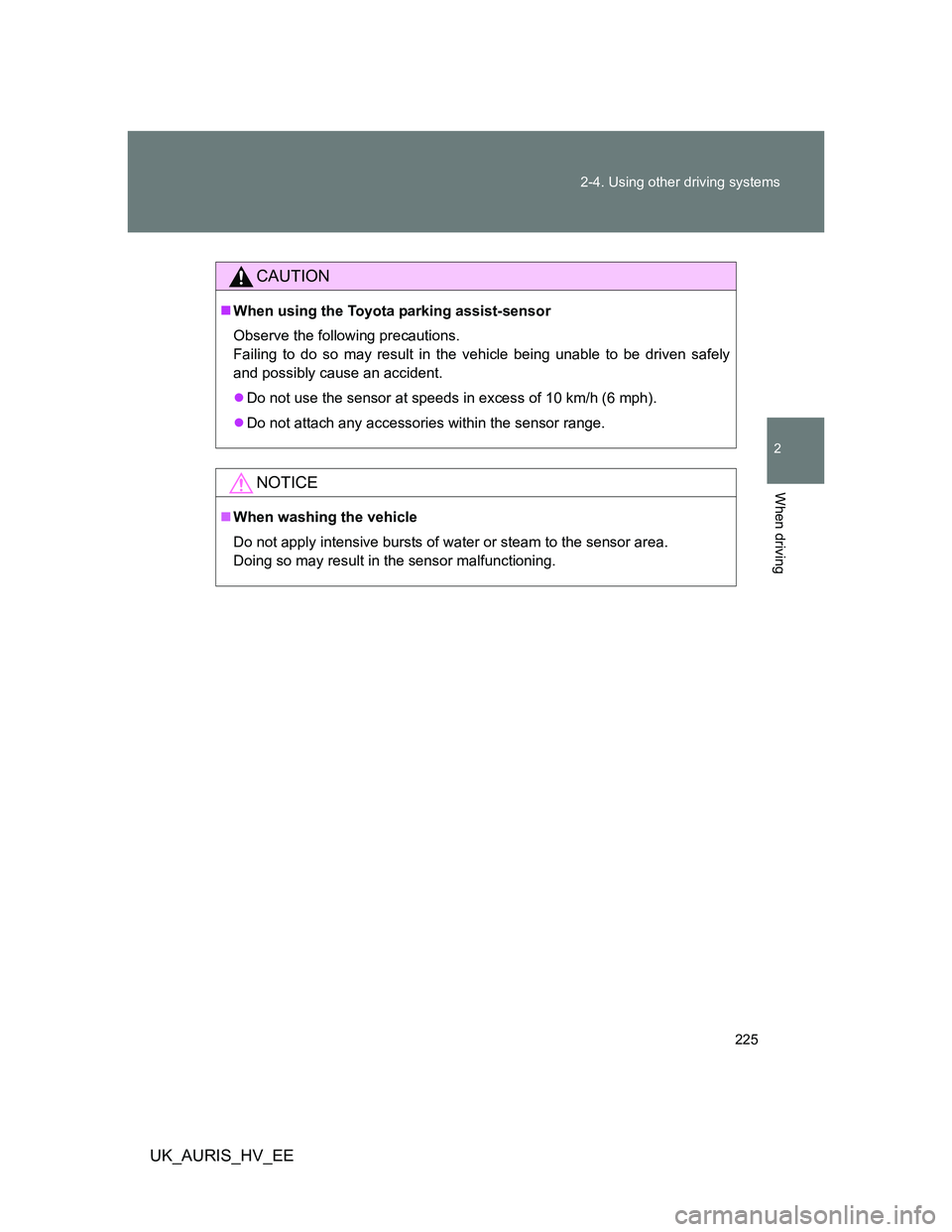 TOYOTA AURIS 2011 Owners Manual (in English) 225 2-4. Using other driving systems
2
When driving
UK_AURIS_HV_EE
CAUTION
When using the Toyota parking assist-sensor
Observe the following precautions.
Failing to do so may result in the vehicle TOYOTA AURIS 2011 Owners Manual (in English) 225 2-4. Using other driving systems
2
When driving
UK_AURIS_HV_EE
CAUTION
When using the Toyota parking assist-sensor
Observe the following precautions.
Failing to do so may result in the vehicle