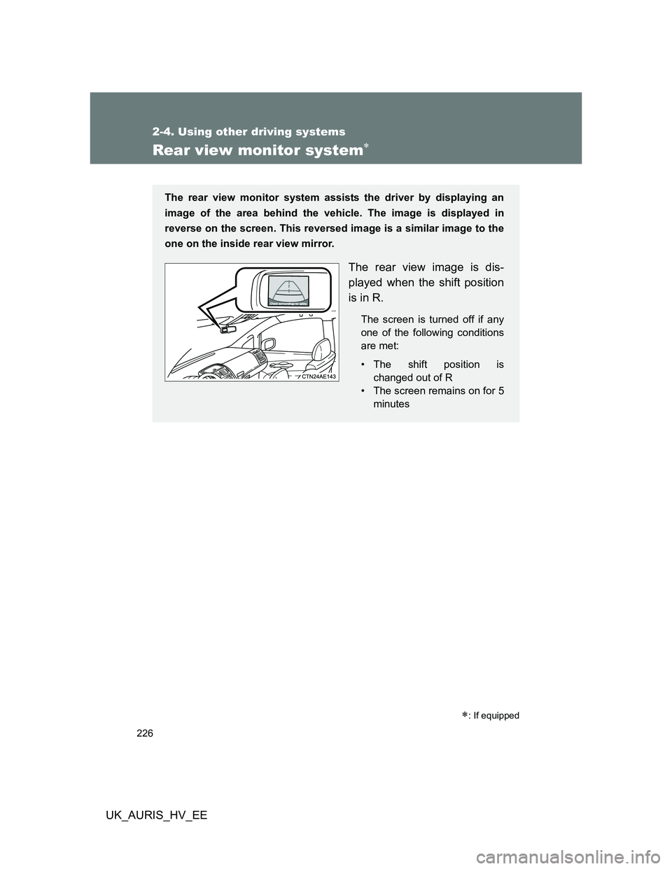 TOYOTA AURIS 2011  Owners Manual (in English) 226
2-4. Using other driving systems
UK_AURIS_HV_EE
Rear view monitor system
: If equipped
The rear view monitor system assists the driver by displaying an
image of the area behind the vehicle. 