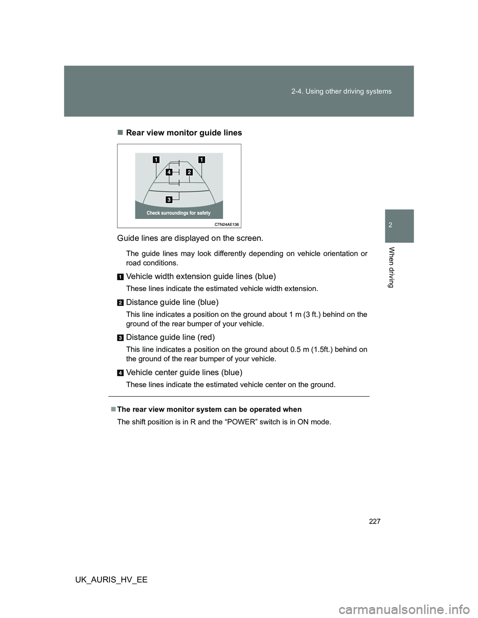 TOYOTA AURIS 2011  Owners Manual (in English) 227 2-4. Using other driving systems
2
When driving
UK_AURIS_HV_EERear view monitor guide lines
Guide lines are displayed on the screen.
The guide lines may look differently depending on vehicle or