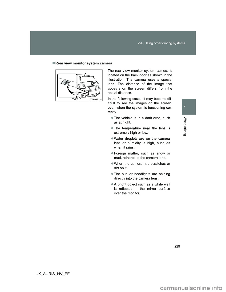TOYOTA AURIS 2011  Owners Manual (in English) 229 2-4. Using other driving systems
2
When driving
UK_AURIS_HV_EE
Rear view monitor system camera
The rear view monitor system camera is
located on the back door as shown in the
illustration. The 