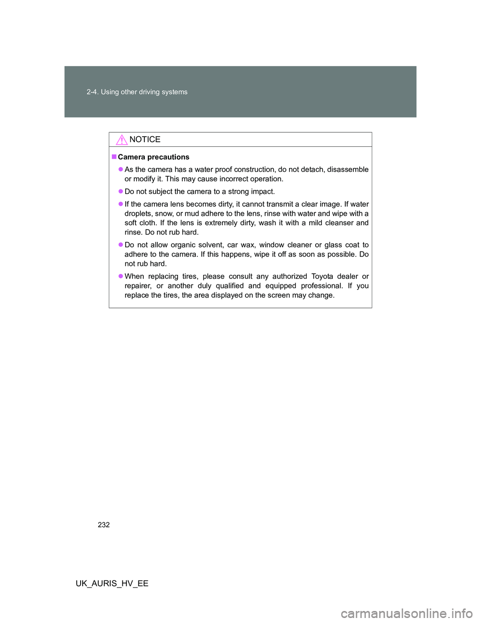 TOYOTA AURIS 2011 Owners Manual (in English) 232 2-4. Using other driving systems
UK_AURIS_HV_EE
NOTICE
Camera precautions
As the camera has a water proof construction, do not detach, disassemble
or modify it. This may cause incorrect oper TOYOTA AURIS 2011 Owners Manual (in English) 232 2-4. Using other driving systems
UK_AURIS_HV_EE
NOTICE
Camera precautions
As the camera has a water proof construction, do not detach, disassemble
or modify it. This may cause incorrect oper