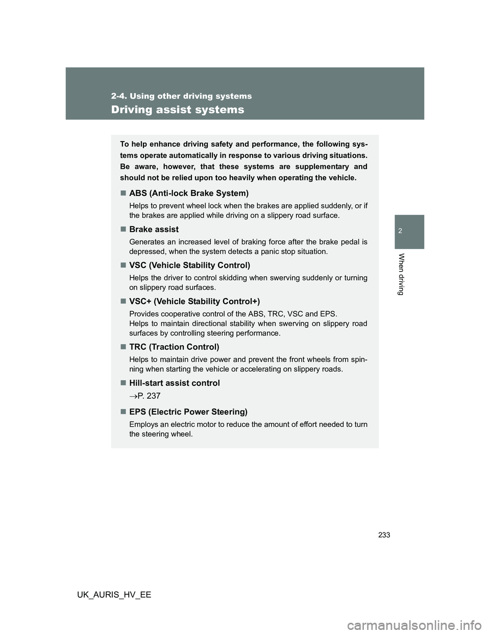 TOYOTA AURIS 2011 Owners Manual (in English) 233
2-4. Using other driving systems
2
When driving
UK_AURIS_HV_EE
Driving assist systems
To help enhance driving safety and performance, the following sys-
tems operate automatically in response to v TOYOTA AURIS 2011 Owners Manual (in English) 233
2-4. Using other driving systems
2
When driving
UK_AURIS_HV_EE
Driving assist systems
To help enhance driving safety and performance, the following sys-
tems operate automatically in response to v
