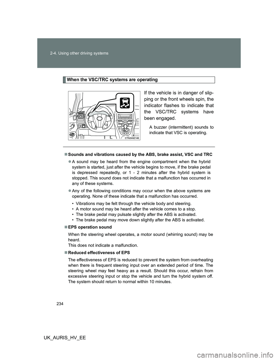TOYOTA AURIS 2011 Owners Manual (in English) 234 2-4. Using other driving systems
UK_AURIS_HV_EE
When the VSC/TRC systems are operating
If the vehicle is in danger of slip-
ping or the front wheels spin, the
indicator flashes to indicate that
th TOYOTA AURIS 2011 Owners Manual (in English) 234 2-4. Using other driving systems
UK_AURIS_HV_EE
When the VSC/TRC systems are operating
If the vehicle is in danger of slip-
ping or the front wheels spin, the
indicator flashes to indicate that
th