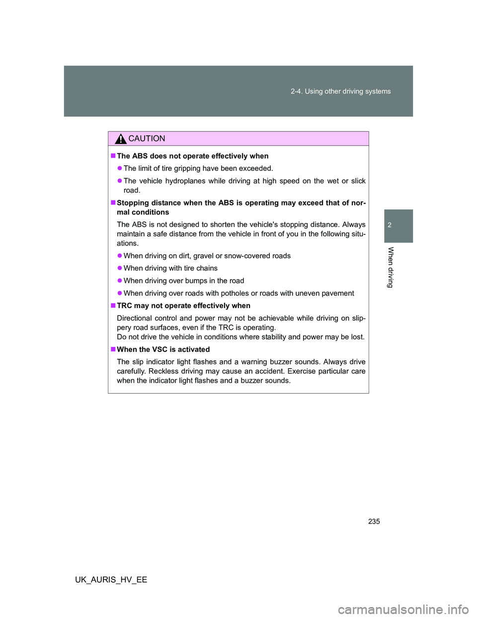 TOYOTA AURIS 2011 Owners Manual (in English) 235 2-4. Using other driving systems
2
When driving
UK_AURIS_HV_EE
CAUTION
The ABS does not operate effectively when
The limit of tire gripping have been exceeded.
The vehicle hydroplanes whi TOYOTA AURIS 2011 Owners Manual (in English) 235 2-4. Using other driving systems
2
When driving
UK_AURIS_HV_EE
CAUTION
The ABS does not operate effectively when
The limit of tire gripping have been exceeded.
The vehicle hydroplanes whi