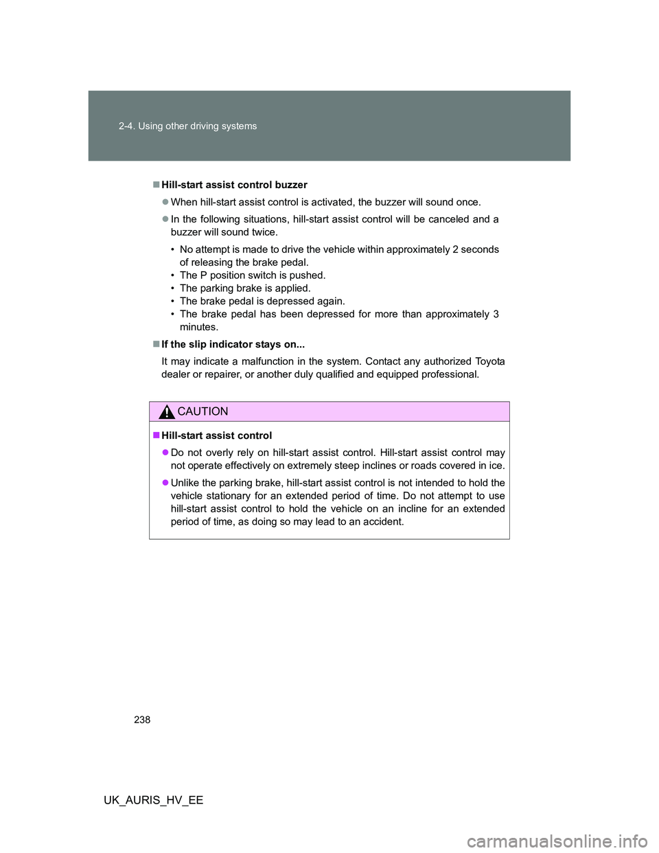 TOYOTA AURIS 2011 Owners Manual (in English) 238 2-4. Using other driving systems
UK_AURIS_HV_EE
Hill-start assist control buzzer
When hill-start assist control is activated, the buzzer will sound once.
In the following situations, hill TOYOTA AURIS 2011 Owners Manual (in English) 238 2-4. Using other driving systems
UK_AURIS_HV_EE
Hill-start assist control buzzer
When hill-start assist control is activated, the buzzer will sound once.
In the following situations, hill