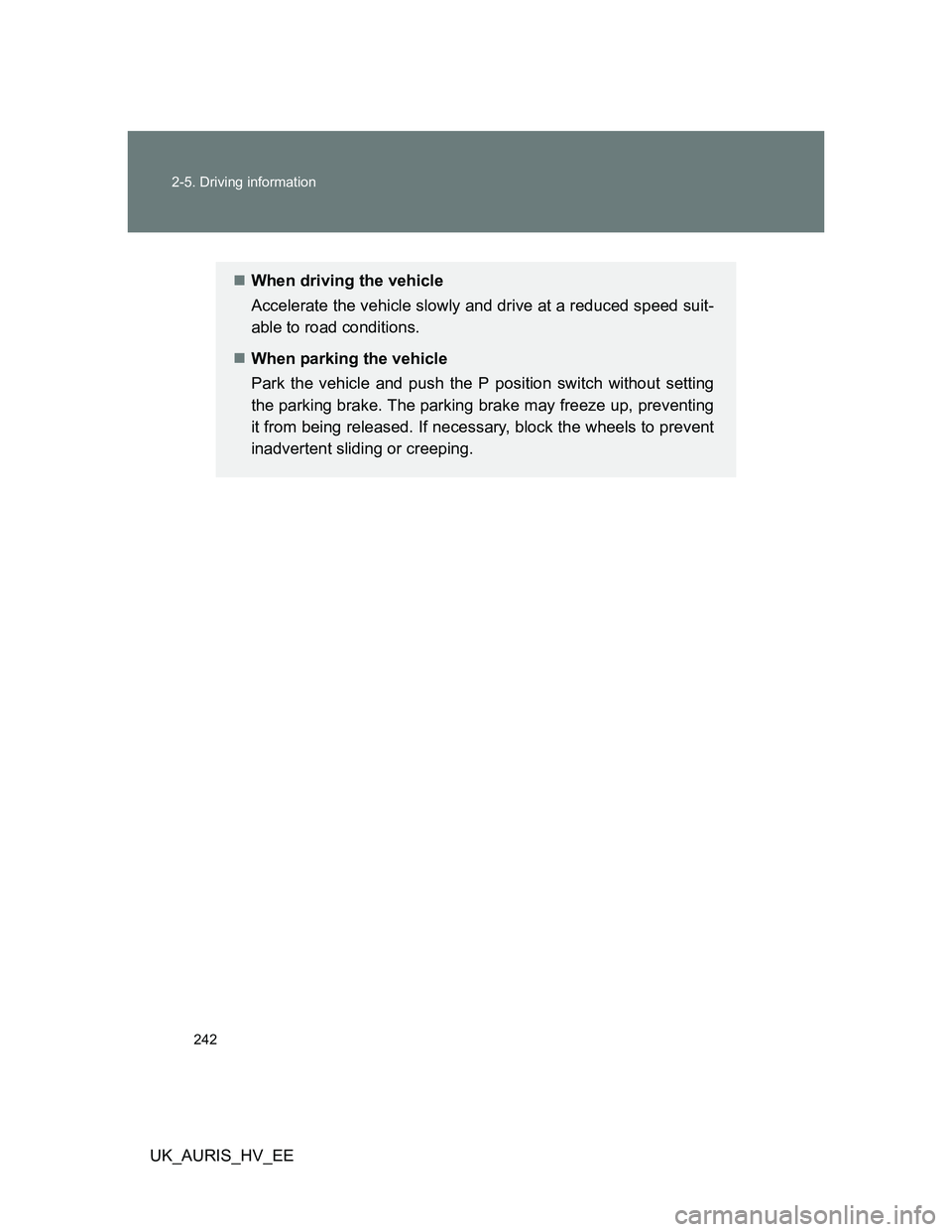 TOYOTA AURIS 2011 Owners Manual (in English) 242 2-5. Driving information
UK_AURIS_HV_EE
When driving the vehicle
Accelerate the vehicle slowly and drive at a reduced speed suit-
able to road conditions.
When parking the vehicle
Park the v TOYOTA AURIS 2011 Owners Manual (in English) 242 2-5. Driving information
UK_AURIS_HV_EE
When driving the vehicle
Accelerate the vehicle slowly and drive at a reduced speed suit-
able to road conditions.
When parking the vehicle
Park the v