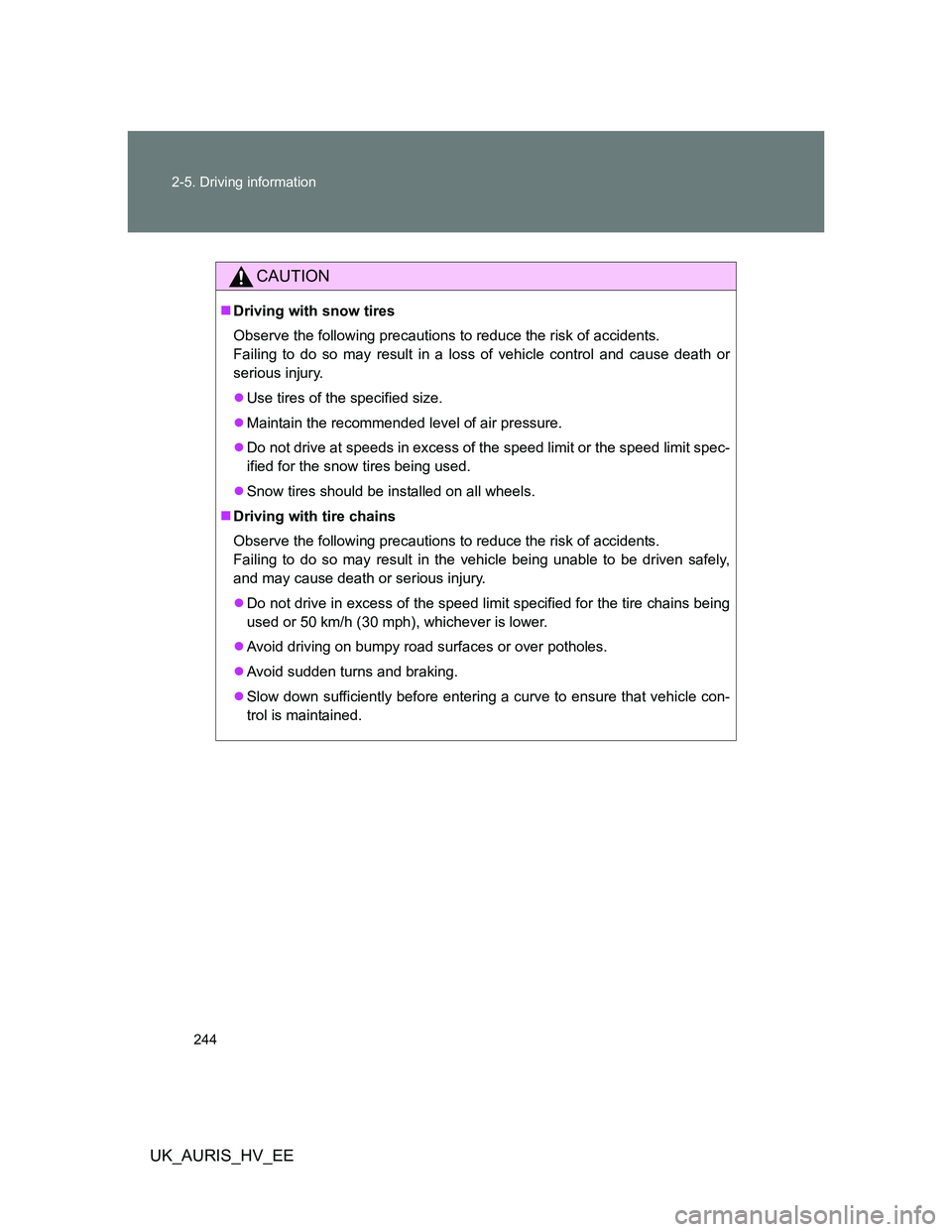 TOYOTA AURIS 2011 Owners Manual (in English) 244 2-5. Driving information
UK_AURIS_HV_EE
CAUTION
Driving with snow tires
Observe the following precautions to reduce the risk of accidents.
Failing to do so may result in a loss of vehicle contr TOYOTA AURIS 2011 Owners Manual (in English) 244 2-5. Driving information
UK_AURIS_HV_EE
CAUTION
Driving with snow tires
Observe the following precautions to reduce the risk of accidents.
Failing to do so may result in a loss of vehicle contr