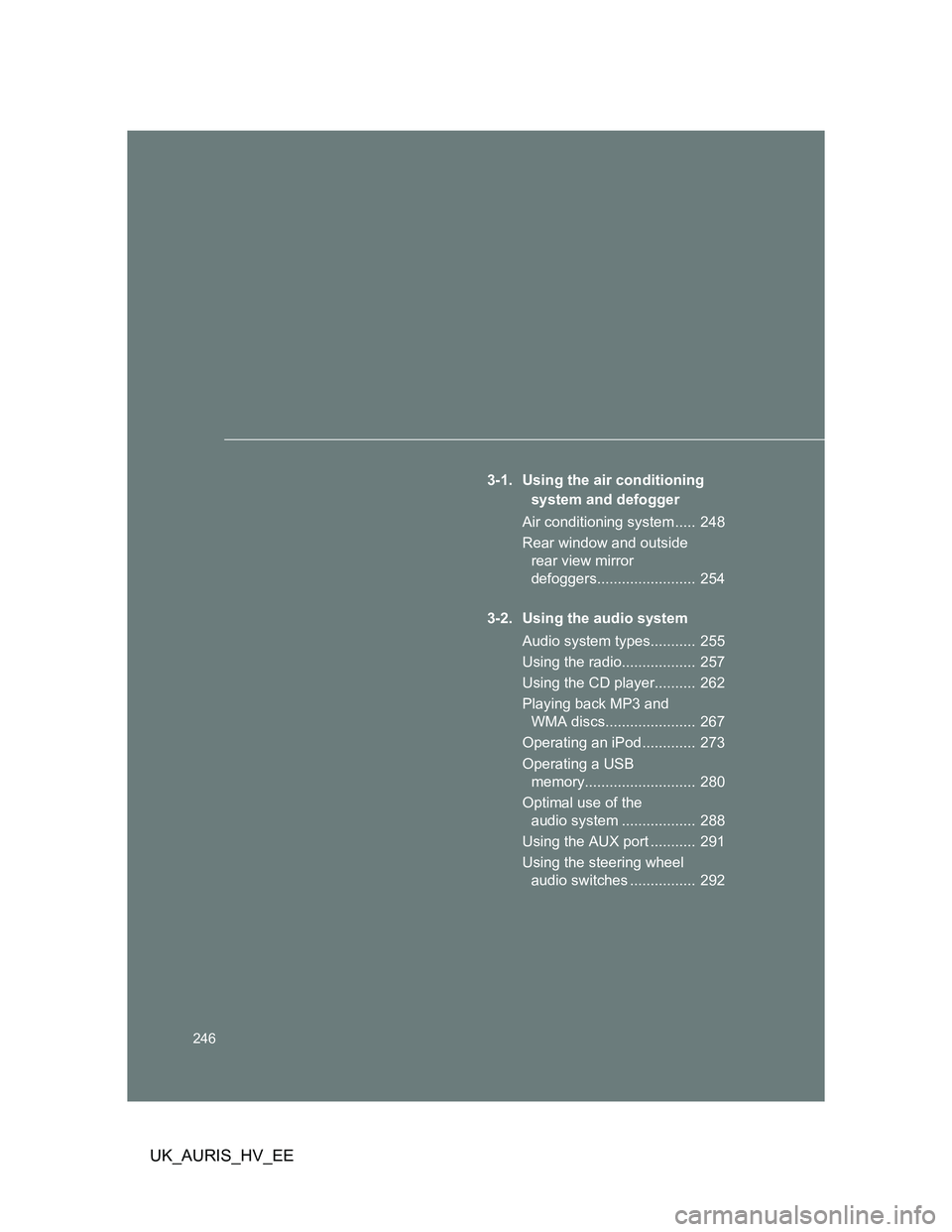 TOYOTA AURIS 2011 Owners Manual (in English) 246
UK_AURIS_HV_EE
3-1. Using the air conditioning
system and defogger
Air conditioning system ..... 248
Rear window and outside
rear view mirror
defoggers........................ 254
3-2. Using TOYOTA AURIS 2011 Owners Manual (in English) 246
UK_AURIS_HV_EE
3-1. Using the air conditioning
system and defogger
Air conditioning system ..... 248
Rear window and outside
rear view mirror
defoggers........................ 254
3-2. Using