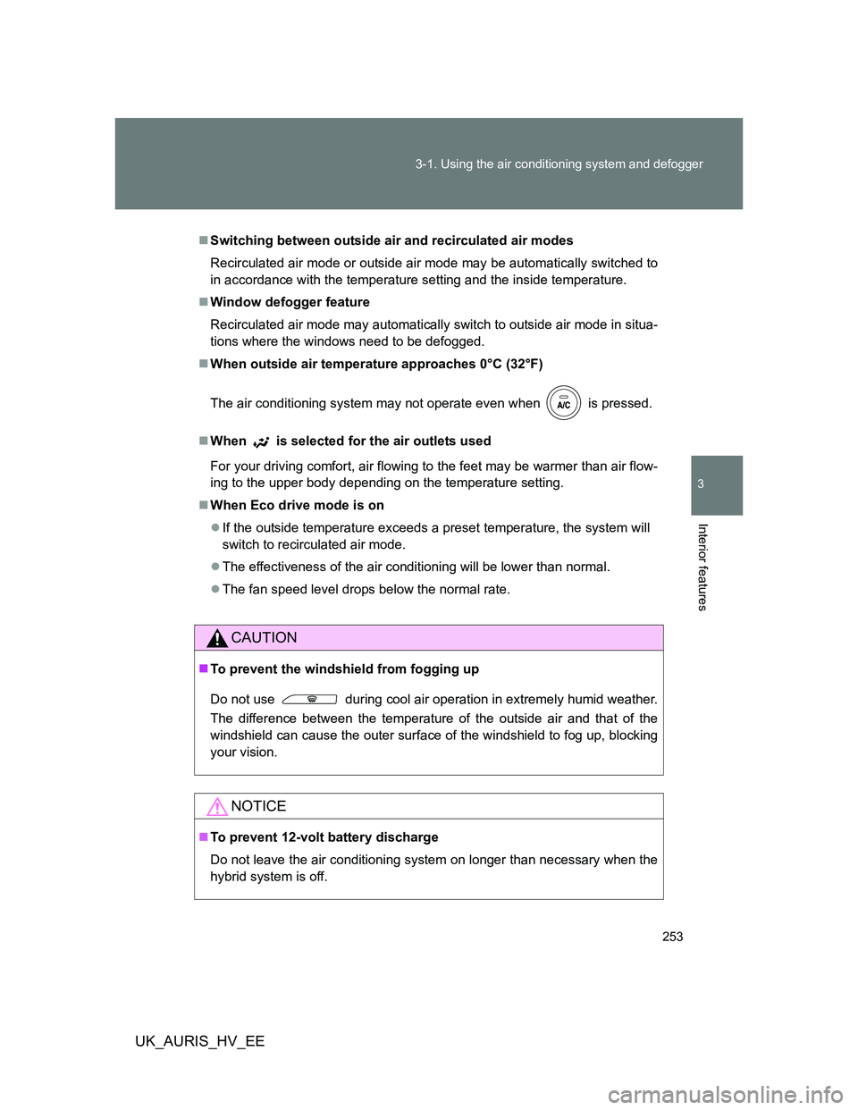 TOYOTA AURIS 2011 Owners Manual (in English) 253 3-1. Using the air conditioning system and defogger
3
Interior features
UK_AURIS_HV_EE
Switching between outside air and recirculated air modes
Recirculated air mode or outside air mode may be TOYOTA AURIS 2011 Owners Manual (in English) 253 3-1. Using the air conditioning system and defogger
3
Interior features
UK_AURIS_HV_EE
Switching between outside air and recirculated air modes
Recirculated air mode or outside air mode may be