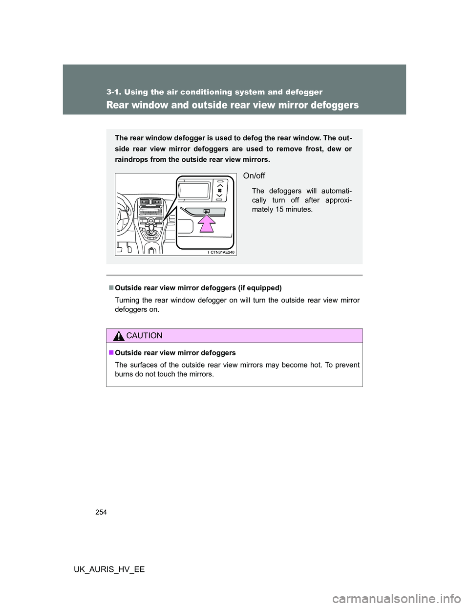 TOYOTA AURIS 2011 Owners Manual (in English) 254
3-1. Using the air conditioning system and defogger
UK_AURIS_HV_EE
Rear window and outside rear view mirror defoggers
Outside rear view mirror defoggers (if equipped)
Turning the rear window de TOYOTA AURIS 2011 Owners Manual (in English) 254
3-1. Using the air conditioning system and defogger
UK_AURIS_HV_EE
Rear window and outside rear view mirror defoggers
Outside rear view mirror defoggers (if equipped)
Turning the rear window de