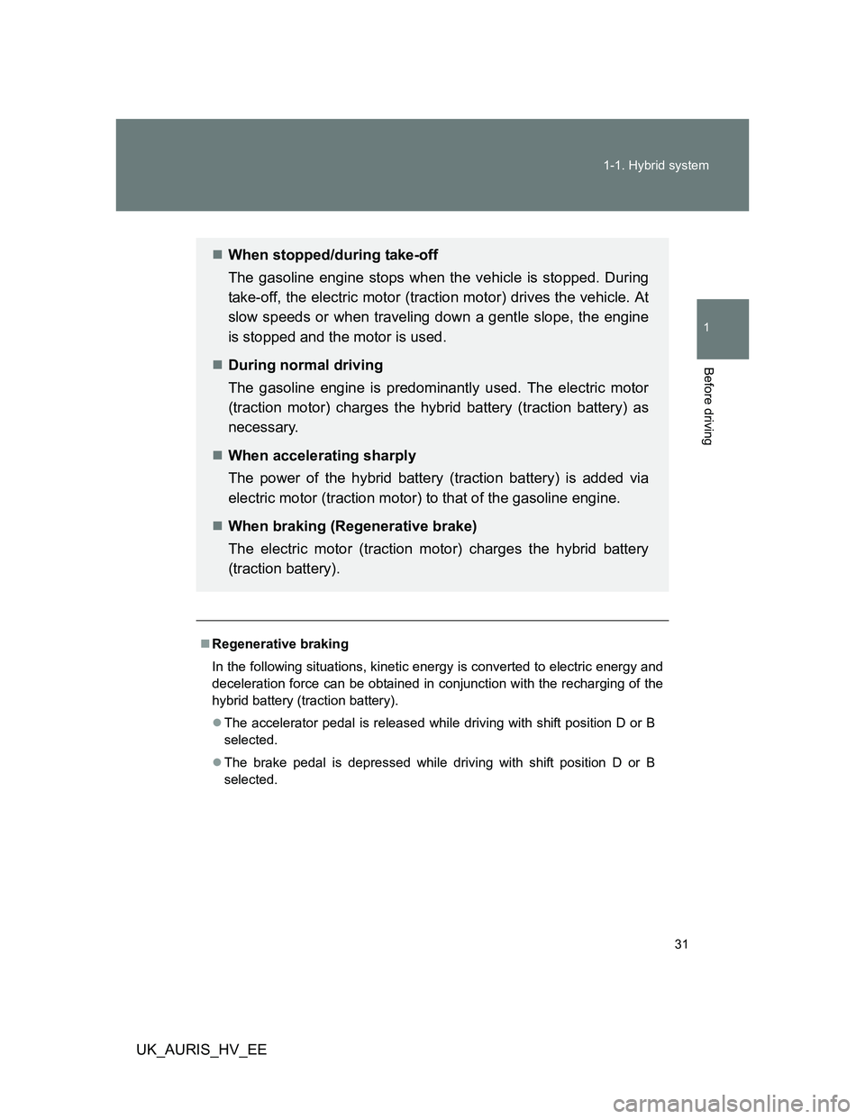 TOYOTA AURIS 2011 (in English) Owners Guide 31 1-1. Hybrid system
1
Before driving
UK_AURIS_HV_EE
Regenerative braking
In the following situations, kinetic energy is converted to electric energy and
deceleration force can be obtained in conj TOYOTA AURIS 2011 (in English) Owners Guide 31 1-1. Hybrid system
1
Before driving
UK_AURIS_HV_EE
Regenerative braking
In the following situations, kinetic energy is converted to electric energy and
deceleration force can be obtained in conj
