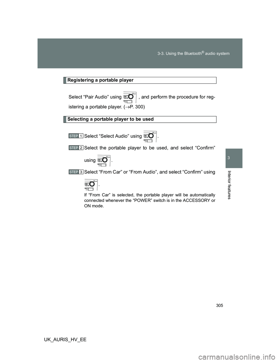 TOYOTA AURIS 2011  Owners Manual (in English) 305 3-3. Using the Bluetooth
® audio system
3
Interior features
UK_AURIS_HV_EE
Registering a portable player
Select “Pair Audio” using   , and perform the procedure for reg-
istering a portable p