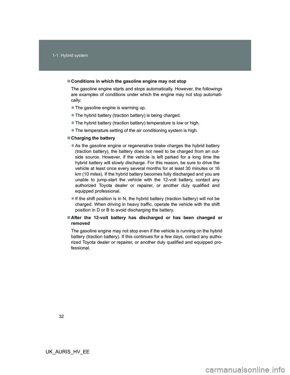 TOYOTA AURIS 2011 (in English) Owners Guide 32 1-1. Hybrid system
UK_AURIS_HV_EE
Conditions in which the gasoline engine may not stop
The gasoline engine starts and stops automatically. However, the followings
are examples of conditions unde TOYOTA AURIS 2011 (in English) Owners Guide 32 1-1. Hybrid system
UK_AURIS_HV_EE
Conditions in which the gasoline engine may not stop
The gasoline engine starts and stops automatically. However, the followings
are examples of conditions unde
