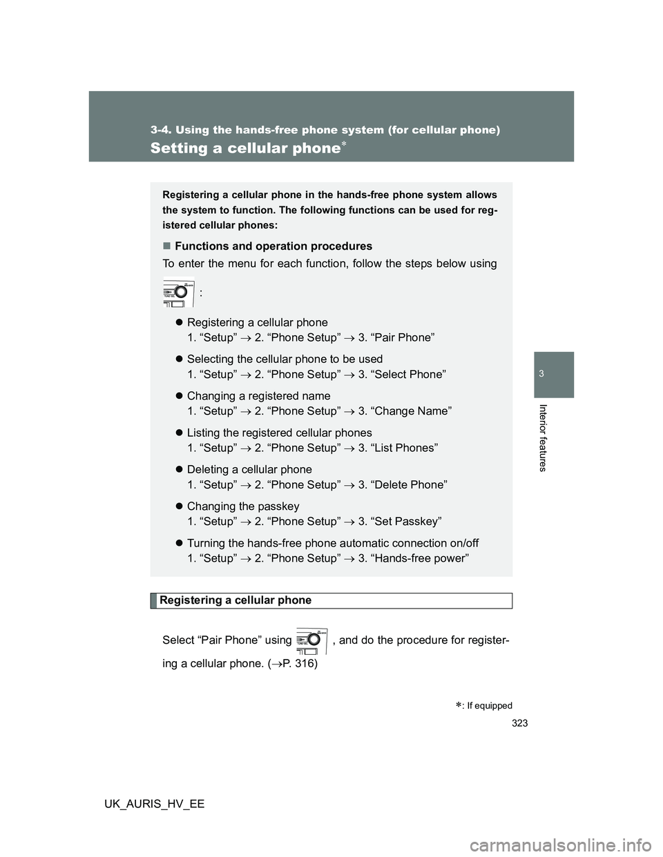 TOYOTA AURIS 2011  Owners Manual (in English) 323
3-4. Using the hands-free phone system (for cellular phone)
3
Interior features
UK_AURIS_HV_EE
Setting a cellular phone
Registering a cellular phone
Select “Pair Phone” using   , and do the