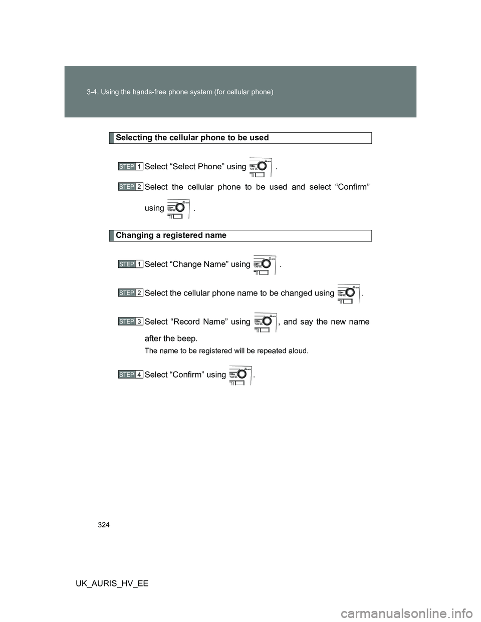 TOYOTA AURIS 2011  Owners Manual (in English) 324 3-4. Using the hands-free phone system (for cellular phone)
UK_AURIS_HV_EE
Selecting the cellular phone to be used
Select “Select Phone” using   .
Select the cellular phone to be used and sele