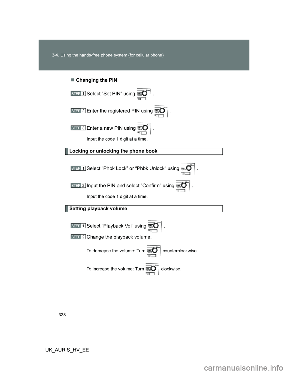 TOYOTA AURIS 2011  Owners Manual (in English) 328 3-4. Using the hands-free phone system (for cellular phone)
UK_AURIS_HV_EEChanging the PIN
Select “Set PIN” using   .
Enter the registered PIN using   .
Enter a new PIN using   .
Input the 