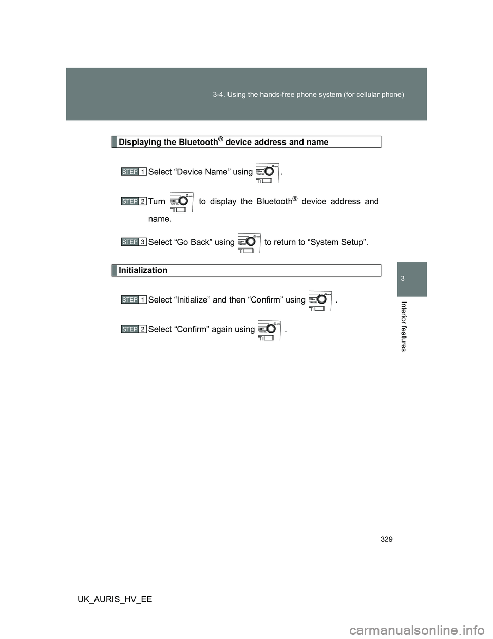 TOYOTA AURIS 2011  Owners Manual (in English) 329 3-4. Using the hands-free phone system (for cellular phone)
3
Interior features
UK_AURIS_HV_EE
Displaying the Bluetooth® device address and name
Select “Device Name” using  .
Turn   to displa