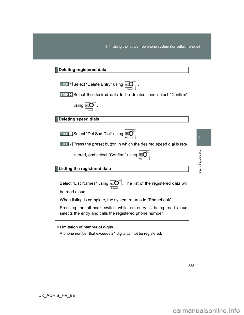 TOYOTA AURIS 2011  Owners Manual (in English) 335 3-4. Using the hands-free phone system (for cellular phone)
3
Interior features
UK_AURIS_HV_EE
Deleting registered data
Select “Delete Entry” using   .
Select the desired data to be deleted, a