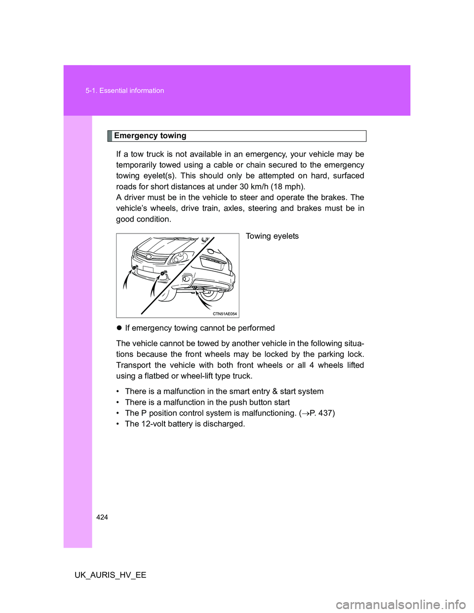 TOYOTA AURIS 2011 Owners Manual (in English) 424 5-1. Essential information
UK_AURIS_HV_EE
Emergency towing
If a tow truck is not available in an emergency, your vehicle may be
temporarily towed using a cable or chain secured to the emergency
to TOYOTA AURIS 2011 Owners Manual (in English) 424 5-1. Essential information
UK_AURIS_HV_EE
Emergency towing
If a tow truck is not available in an emergency, your vehicle may be
temporarily towed using a cable or chain secured to the emergency
to