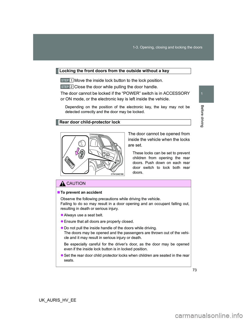 TOYOTA AURIS 2011   (in English) Manual PDF 73 1-3. Opening, closing and locking the doors
1
Before driving
UK_AURIS_HV_EE
Locking the front doors from the outside without a key
Move the inside lock button to the lock position.
Close the door w