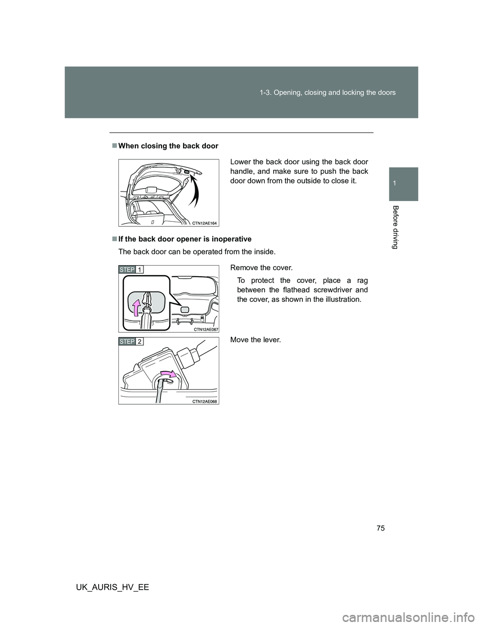 TOYOTA AURIS 2011   (in English) Manual PDF 75 1-3. Opening, closing and locking the doors
1
Before driving
UK_AURIS_HV_EE
When closing the back door
If the back door opener is inoperative
The back door can be operated from the inside.
Lo