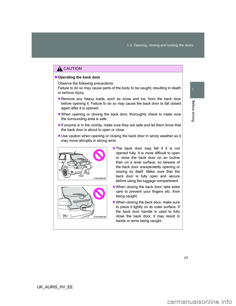 TOYOTA AURIS 2011   (in English) Manual PDF 77 1-3. Opening, closing and locking the doors
1
Before driving
UK_AURIS_HV_EE
CAUTION
Operating the back door
Observe the following precautions.
Failure to do so may cause parts of the body to be 