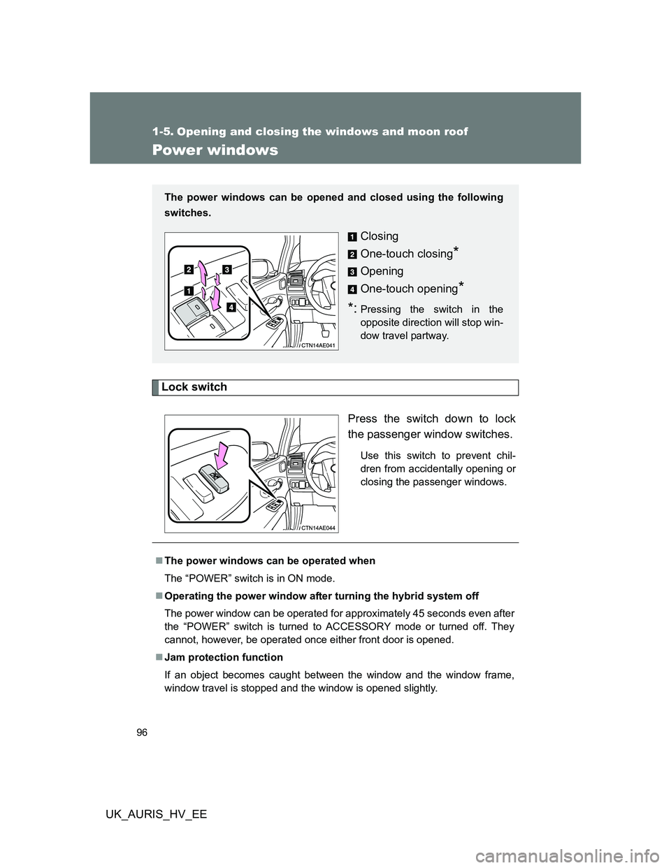 TOYOTA AURIS 2011 Owners Manual (in English) 96
UK_AURIS_HV_EE
1-5. Opening and closing the windows and moon roof
Power windows
Lock switch
Press the switch down to lock
the passenger window switches.
Use this switch to prevent chil-
dren from a TOYOTA AURIS 2011 Owners Manual (in English) 96
UK_AURIS_HV_EE
1-5. Opening and closing the windows and moon roof
Power windows
Lock switch
Press the switch down to lock
the passenger window switches.
Use this switch to prevent chil-
dren from a