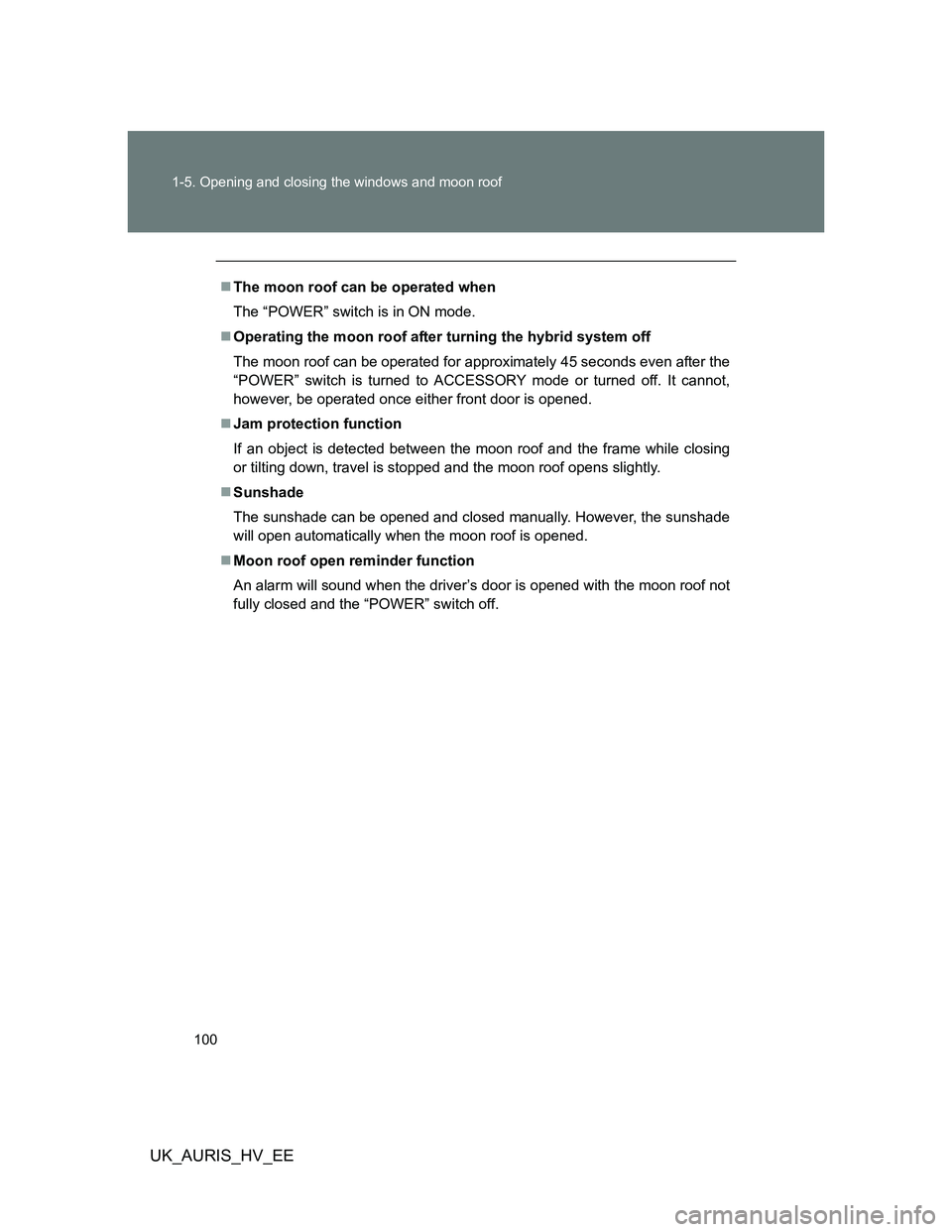 TOYOTA AURIS 2011 Owners Manual (in English) 100 1-5. Opening and closing the windows and moon roof
UK_AURIS_HV_EE
The moon roof can be operated when
The “POWER” switch is in ON mode.
Operating the moon roof after turning the hybrid sy TOYOTA AURIS 2011 Owners Manual (in English) 100 1-5. Opening and closing the windows and moon roof
UK_AURIS_HV_EE
The moon roof can be operated when
The “POWER” switch is in ON mode.
Operating the moon roof after turning the hybrid sy