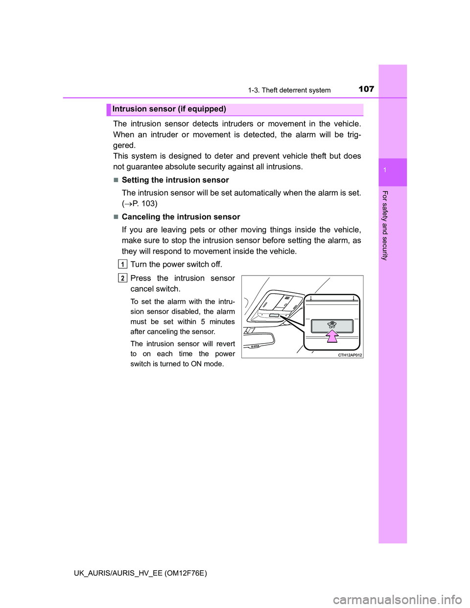 TOYOTA AURIS 2013 Owners Manual (in English) 1071-3. Theft deterrent system
1
For safety and security
UK_AURIS/AURIS_HV_EE (OM12F76E)
The intrusion sensor detects intruders or movement in the vehicle.
When an intruder or movement is detected, th TOYOTA AURIS 2013 Owners Manual (in English) 1071-3. Theft deterrent system
1
For safety and security
UK_AURIS/AURIS_HV_EE (OM12F76E)
The intrusion sensor detects intruders or movement in the vehicle.
When an intruder or movement is detected, th
