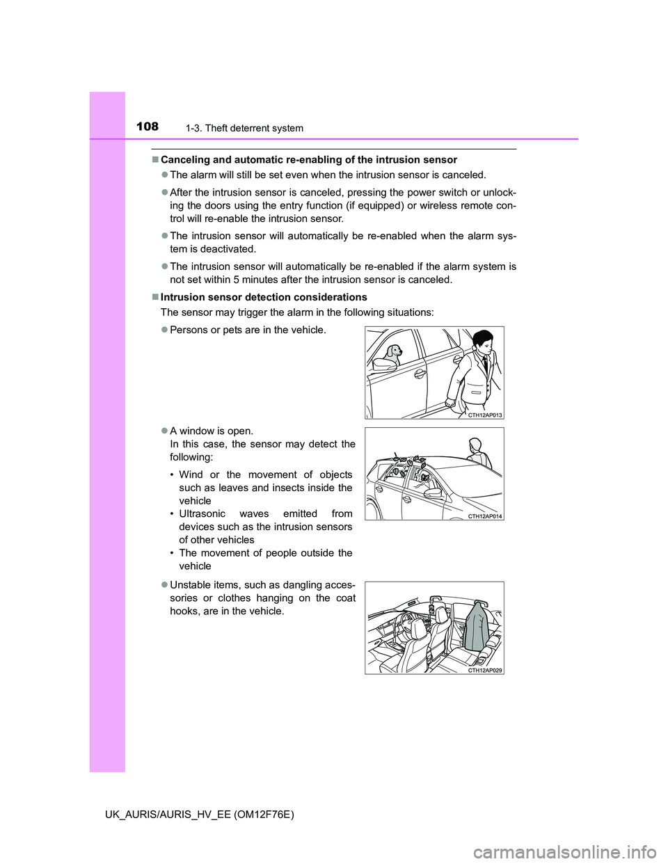 TOYOTA AURIS 2013 Owners Manual (in English) 1081-3. Theft deterrent system
UK_AURIS/AURIS_HV_EE (OM12F76E)
Canceling and automatic re-enabling of the intrusion sensor
The alarm will still be set even when the intrusion sensor is canceled. TOYOTA AURIS 2013 Owners Manual (in English) 1081-3. Theft deterrent system
UK_AURIS/AURIS_HV_EE (OM12F76E)
Canceling and automatic re-enabling of the intrusion sensor
The alarm will still be set even when the intrusion sensor is canceled.