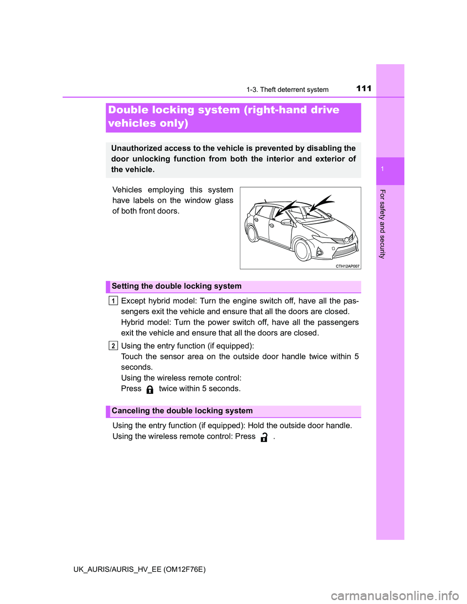 TOYOTA AURIS 2013  Owners Manual (in English) 1111-3. Theft deterrent system
1
For safety and security
UK_AURIS/AURIS_HV_EE (OM12F76E)
Vehicles employing this system
have labels on the window glass
of both front doors.
Except hybrid model: Turn t