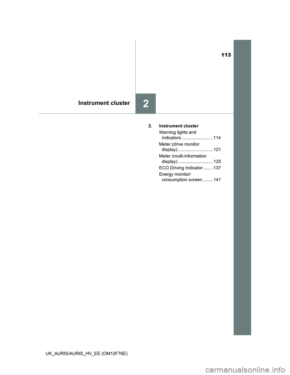 TOYOTA AURIS 2013 Owners Manual (in English) 113
2Instrument cluster
UK_AURIS/AURIS_HV_EE (OM12F76E)2. Instrument cluster
Warning lights and
indicators ......................... 114
Meter (drive monitor
display) ............................ 12 TOYOTA AURIS 2013 Owners Manual (in English) 113
2Instrument cluster
UK_AURIS/AURIS_HV_EE (OM12F76E)2. Instrument cluster
Warning lights and
indicators ......................... 114
Meter (drive monitor
display) ............................ 12