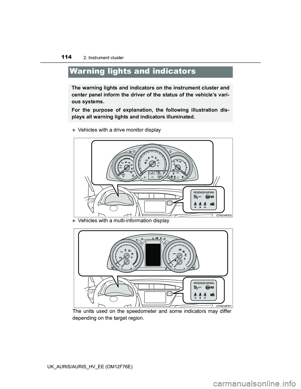 TOYOTA AURIS 2013 Owners Manual (in English) 114
UK_AURIS/AURIS_HV_EE (OM12F76E)
2. Instrument cluster
Vehicles with a drive monitor display
Vehicles with a multi-information display
The units used on the speedometer and some indicators ma TOYOTA AURIS 2013 Owners Manual (in English) 114
UK_AURIS/AURIS_HV_EE (OM12F76E)
2. Instrument cluster
Vehicles with a drive monitor display
Vehicles with a multi-information display
The units used on the speedometer and some indicators ma