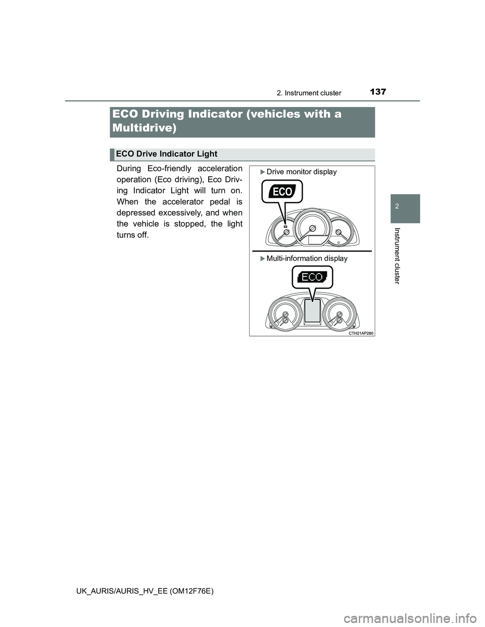TOYOTA AURIS 2013 Owners Manual (in English) 1372. Instrument cluster
UK_AURIS/AURIS_HV_EE (OM12F76E)
2
Instrument cluster
During Eco-friendly acceleration
operation (Eco driving), Eco Driv-
ing Indicator Light will turn on.
When the accelerator TOYOTA AURIS 2013 Owners Manual (in English) 1372. Instrument cluster
UK_AURIS/AURIS_HV_EE (OM12F76E)
2
Instrument cluster
During Eco-friendly acceleration
operation (Eco driving), Eco Driv-
ing Indicator Light will turn on.
When the accelerator