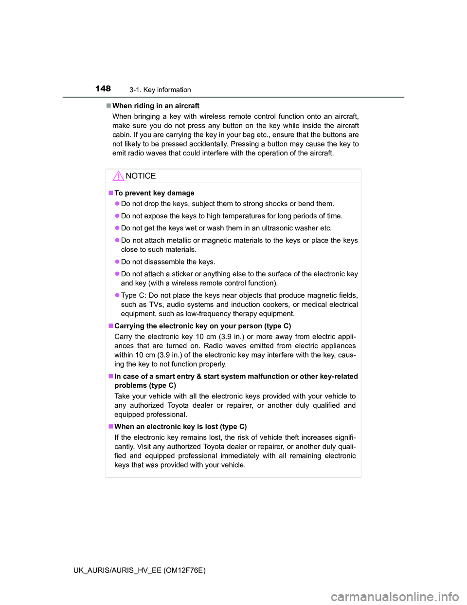 TOYOTA AURIS 2013  Owners Manual (in English) 1483-1. Key information
UK_AURIS/AURIS_HV_EE (OM12F76E)When riding in an aircraft
When bringing a key with wireless remote control function onto an aircraft,
make sure you do not press any button o