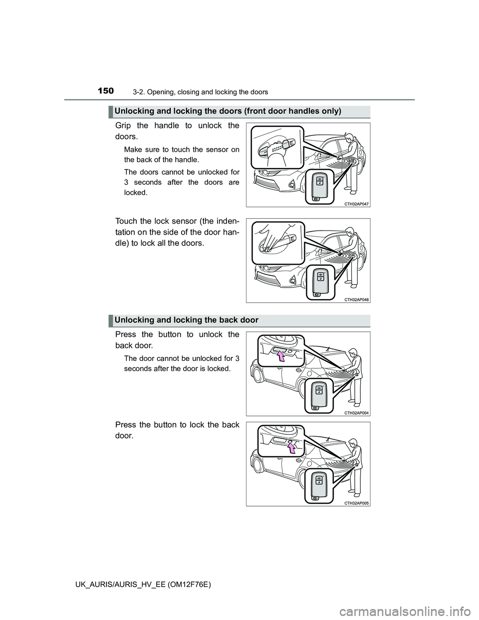 TOYOTA AURIS 2013 (in English) User Guide 1503-2. Opening, closing and locking the doors
UK_AURIS/AURIS_HV_EE (OM12F76E)
Grip the handle to unlock the
doors.
Make sure to touch the sensor on
the back of the handle.
The doors cannot be unlocke TOYOTA AURIS 2013 (in English) User Guide 1503-2. Opening, closing and locking the doors
UK_AURIS/AURIS_HV_EE (OM12F76E)
Grip the handle to unlock the
doors.
Make sure to touch the sensor on
the back of the handle.
The doors cannot be unlocke