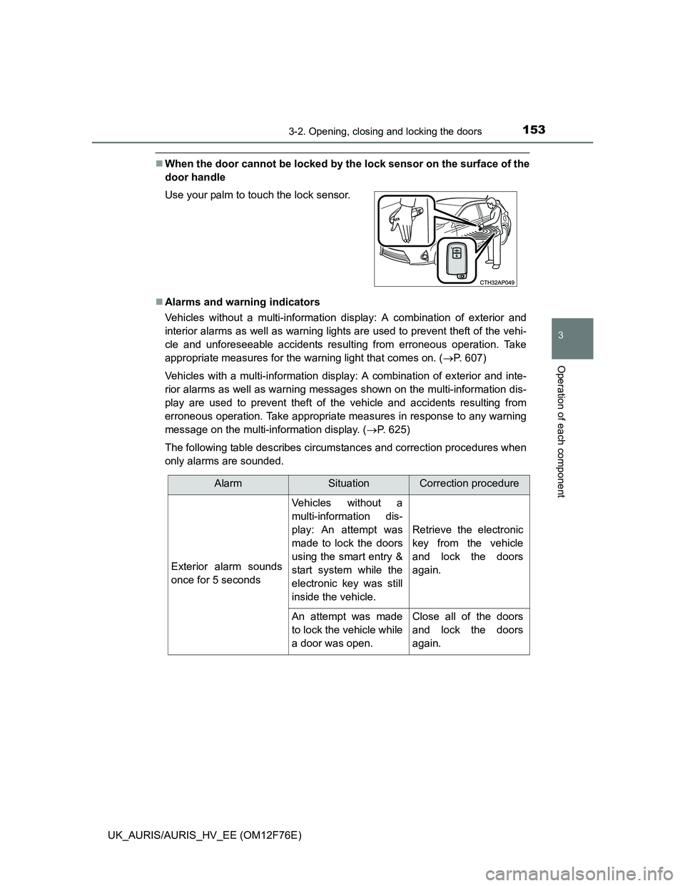 TOYOTA AURIS 2013 (in English) User Guide 1533-2. Opening, closing and locking the doors
UK_AURIS/AURIS_HV_EE (OM12F76E)
3
Operation of each component
When the door cannot be locked by the lock sensor on the surface of the
door handle
A TOYOTA AURIS 2013 (in English) User Guide 1533-2. Opening, closing and locking the doors
UK_AURIS/AURIS_HV_EE (OM12F76E)
3
Operation of each component
When the door cannot be locked by the lock sensor on the surface of the
door handle
A