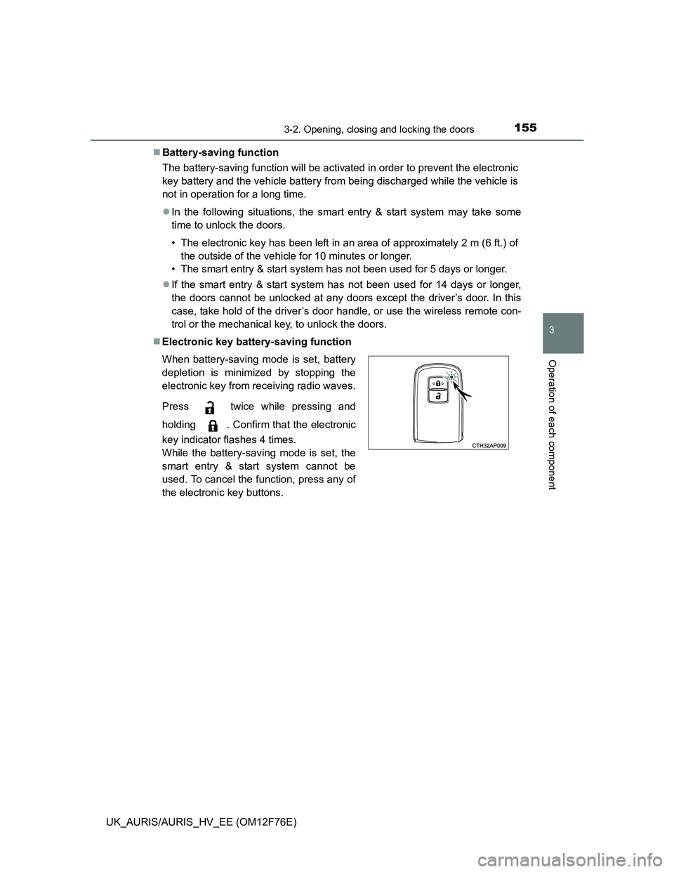 TOYOTA AURIS 2013  Owners Manual (in English) 1553-2. Opening, closing and locking the doors
UK_AURIS/AURIS_HV_EE (OM12F76E)
3
Operation of each component
Battery-saving function
The battery-saving function will be activated in order to preven