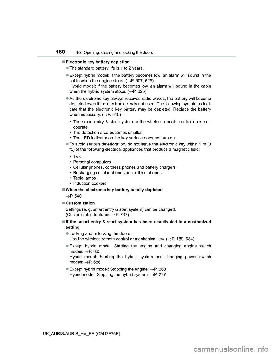 TOYOTA AURIS 2013  Owners Manual (in English) 1603-2. Opening, closing and locking the doors
UK_AURIS/AURIS_HV_EE (OM12F76E)Electronic key battery depletion
The standard battery life is 1 to 2 years.
Except hybrid model: If the battery b