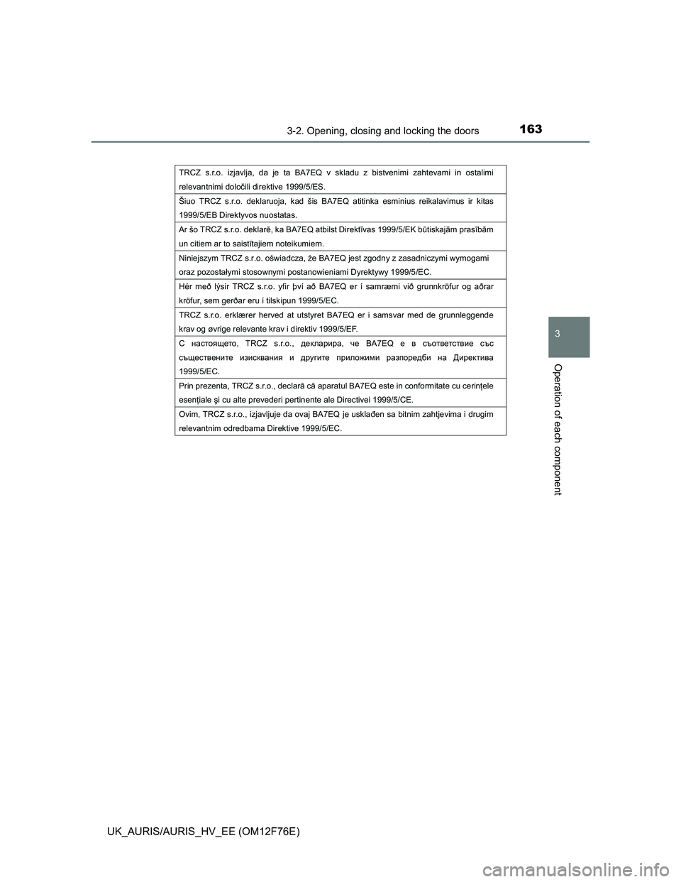 TOYOTA AURIS 2013 Owners Manual (in English) 1633-2. Opening, closing and locking the doors
UK_AURIS/AURIS_HV_EE (OM12F76E)
3
Operation of each component
TRCZ s.r.o. izjavlja, da je ta BA7EQ v skladu z bistvenimi zahtevami in ostalimi
relevantn TOYOTA AURIS 2013 Owners Manual (in English) 1633-2. Opening, closing and locking the doors
UK_AURIS/AURIS_HV_EE (OM12F76E)
3
Operation of each component
TRCZ s.r.o. izjavlja, da je ta BA7EQ v skladu z bistvenimi zahtevami in ostalimi
relevantn